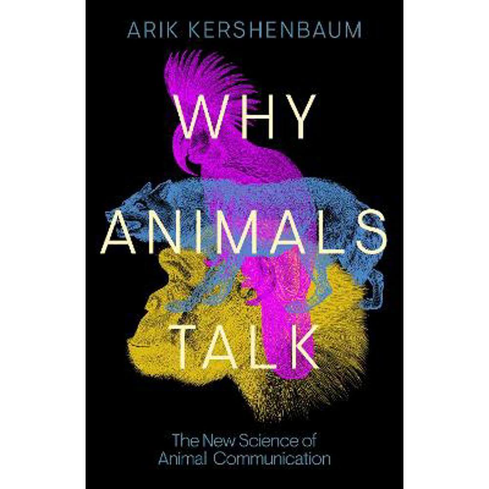 Why Animals Talk: The New Science of Animal Communication (Hardback) - Arik Kershenbaum